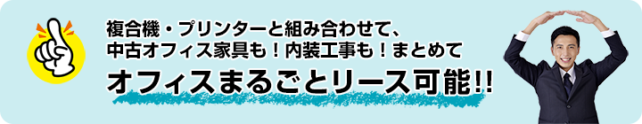 複合機・プリンターと組み合わせて、中古オフィス家具も！内装工事も！まとめてオフィスまるごとリース可能!!