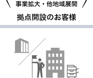 事業拡大・他地域展開！拠点開設のお客様