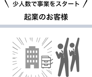 少人数で事業をスタート！起業のお客様